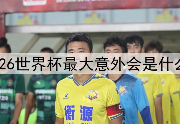 2026世界杯最大意外会是什么？